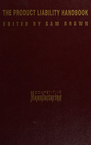 Product Liability Handbook: Prevention, Risk, Consequence, and Forensics of Product Failure (Competitive Manufacturing Series)