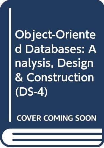 Object-oriented Databases--analysis, Design & Construction (DS-4) Proceedings of the IFIP TC2/WG 2.6 Working Conference on Object-Oriented Databases--Analysis, Design & Consruction, Windermere, United Kingdom, 2-6 July 1990