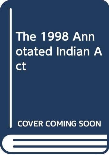 The 1998 Annotated Indian Act Including Regulations and Related Constitutional Provisions