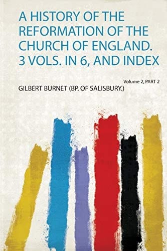 A History of the Reformation of the Church of England. 3 Vols. in 6, and Index