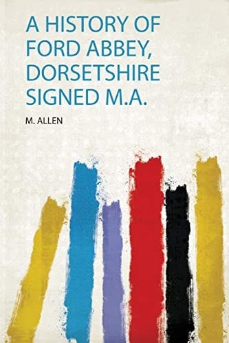 A History of Ford Abbey, Dorsetshire Signed M. A.