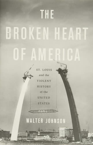 The Broken Heart of America St. Louis and the Violent History of the United States