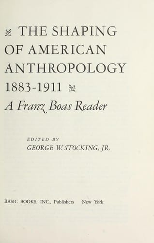 The Shaping of American Anthropology, 1883-1911: A Franz Boas Reader