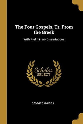 The Four Gospels, Tr. From the Greek With Preliminary Dissertations