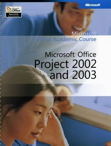 Microsoft Official Academic Course - Microsoft Project 2002 And 2003