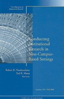 Conducting Institutional Research in Non-Campus-Based Settings New Directions for Institutional Research, Number 139