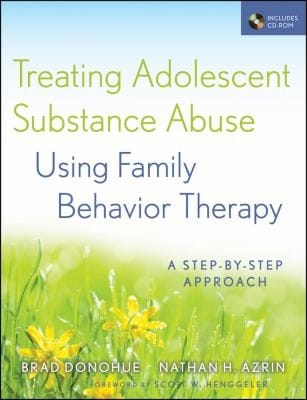 Treating Adolescent Substance Abuse Using Family Behavior Therapy A Stepbystep Approach