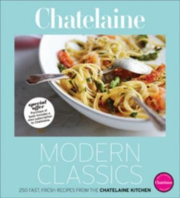 Chatelaine Modern Classics The Very Best From The Chatelaine Kitchen 250 Fast Fresh Flavourful Recipes