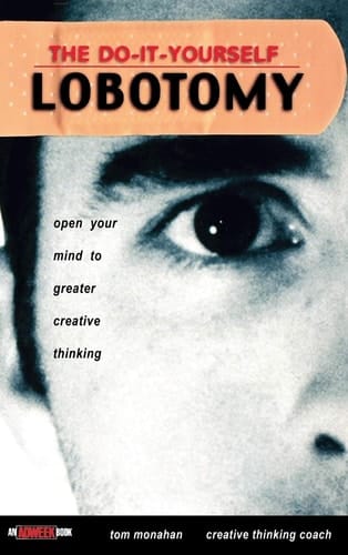 The Do-It-Yourself Lobotomy Open Your Mind to Greater Creative Thinking