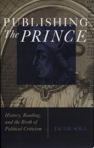 Publishing The Prince History, Reading, and the Birth of Political Criticism