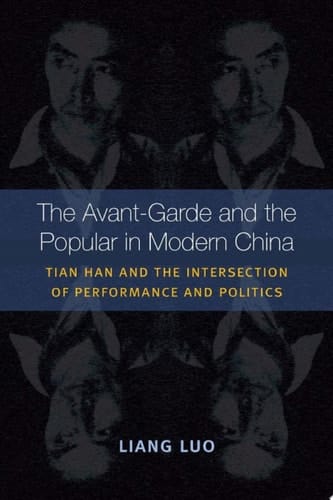 The Avant-Garde and the Popular in Modern China Tian Han and the Intersection of Performance and Politics