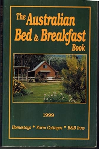 The Australian Bed and Breakfast Book 1999 Homestays, Farm Cottages, B and B Inns