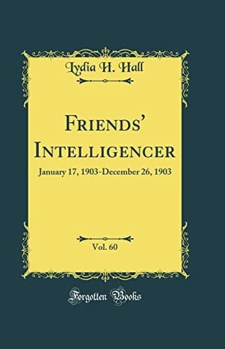 Friends' Intelligencer, Vol. 60 January 17, 1903-December 26, 1903 (Classic Reprint)