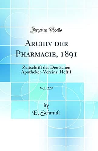 Archiv Der Pharmacie, 1891, Vol. 229 Zeitschrift Des Deutschen Apotheker-Vereins; Heft 1 (Classic Reprint)