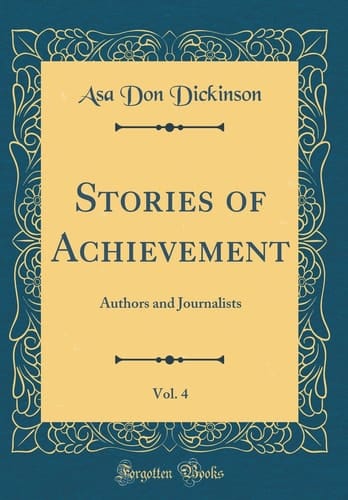 Stories of Achievement, Vol. 4 Authors and Journalists (Classic Reprint)