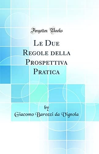 Le Due Regole Della Prospettiva Pratica (Classic Reprint)