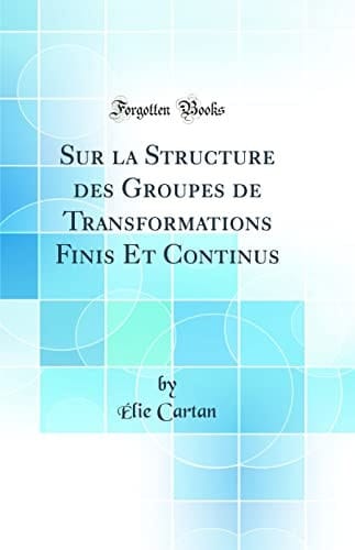 Sur La Structure Des Groupes de Transformations Finis Et Continus (Classic Reprint)