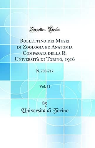 Bollettino Dei Musei Di Zoologia Ed Anatomia Comparata Della R. Università Di Torino, 1916, Vol. 31 N. 708-717 (Classic Reprint)