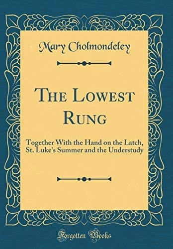 The Lowest Rung Together with the Hand on the Latch, St. Luke's Summer and the Understudy (Classic Reprint)