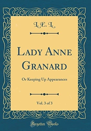 Lady Anne Granard, Vol. 3 Of 3 Or Keeping Up Appearances (Classic Reprint)