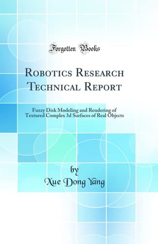 Robotics Research Technical Report Fuzzy Disk Modeling and Rendering of Textured Complex 3D Surfaces of Real Objects (Classic Reprint)