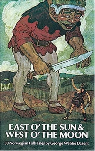 East of the Sun and West of the Moon Fifty-nine Norwegian Folk Tales from the Collection of Peter Christen Asbjornson and Jørgen Moe