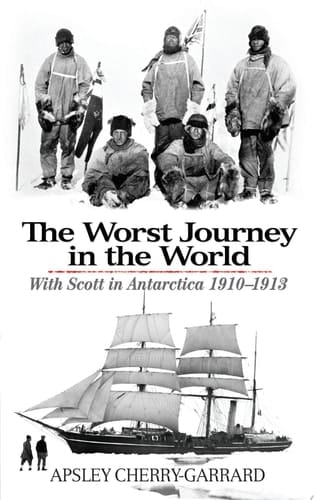 The Worst Journey in the World With Scott in Antarctica 1910-1913