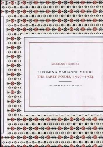 Becoming Marianne Moore The Early Poems, 1907-1924