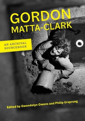 Gordon Matta-Clark An Archival Sourcebook