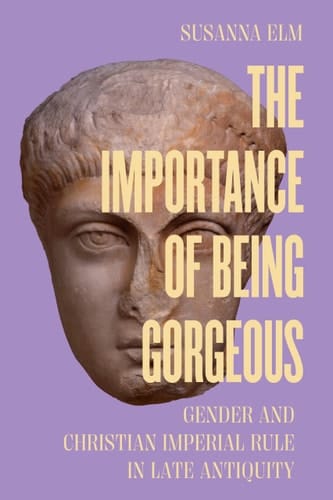 The Importance of Being Gorgeous Gender and Christian Imperial Rule in Late Antiquity