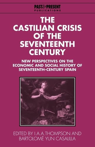 The Castilian Crisis of the Seventeenth Century New Perspectives on the Economic and Social History of Seventeenth-Century Spain