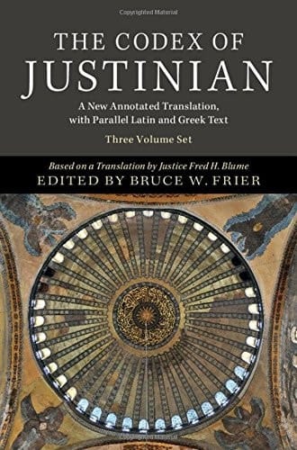 The Codex of Justinian A New Annotated Translation, with Parallel Latin and Greek Text Based on a Translation by Justice Fred H. Blume