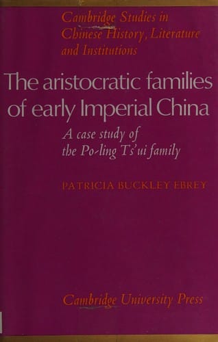 The Aristocratic Families in Early Imperial China: A Case Study of the Po-Ling Ts'ui Family (Cambridge Studies in Chinese History, Literature and Institutions)