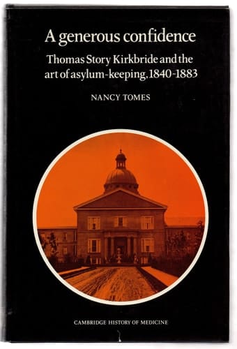 A Generous Confidence Thomas Story Kirkbride and the Art of Asylum-Keeping, 1840-1883