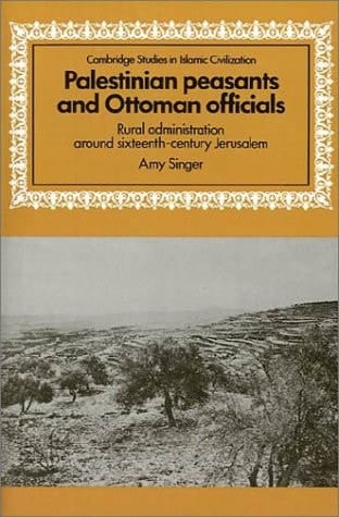 Palestinian Peasants and Ottoman Officials: Rural Administration around Sixteenth-Century Jerusalem (Cambridge Studies in Islamic Civilization)