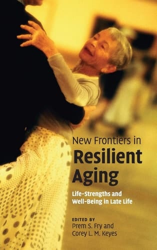 New Frontiers in Resilient Aging Life-Strengths and Well-Being in Late Life