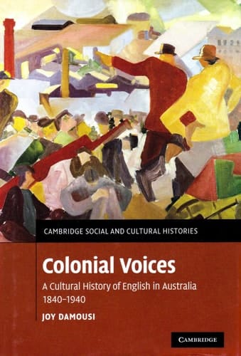 Colonial Voices A Cultural History of English in Australia, 1840-1940