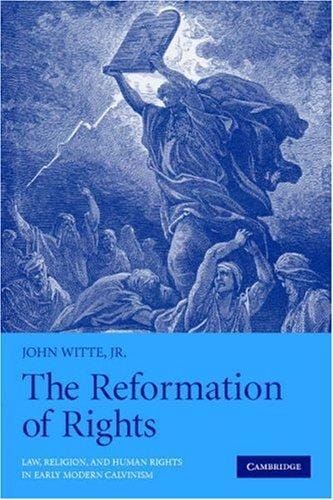 reformation of rights: law, religion, and human rights in early modern Calvinism