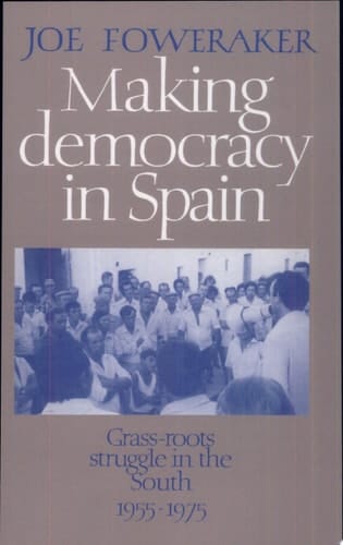 Making Democracy in Spain Grass-Roots Struggle in the South, 1955-1975