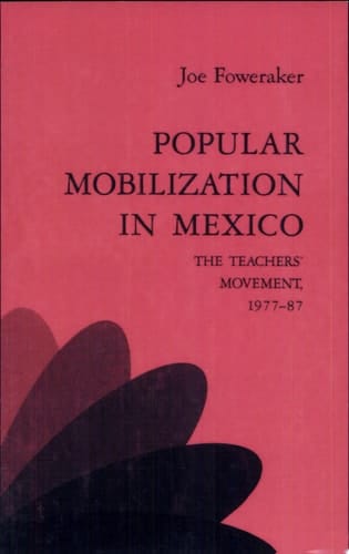 Popular Mobilization in Mexico The Teachers' Movement 1977-87
