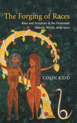 The Forging of Races Race and Scripture in the Protestant Atlantic World, 1600-2000
