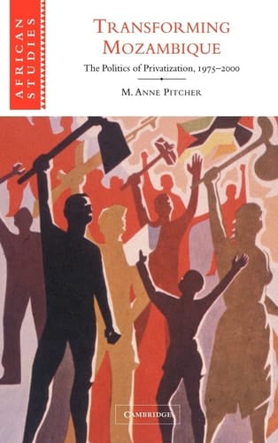Transforming Mozambique The Politics of Privatization, 1975-2000