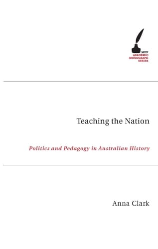 Teaching the Nation Politics and Pedagogy in Australian History