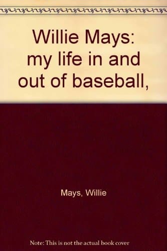 Willie Mays My Life in and Out of Baseball