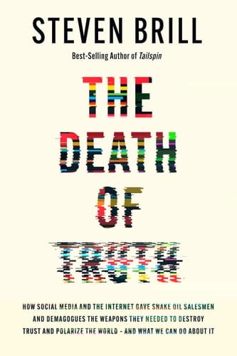 The Death of Truth How Social Media and the Internet Gave Snake Oil Salesmen and Demagogues the Weapons They Needed to Destroy Trust and Polarize the World--And What We Can Do