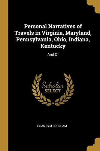 Personal Narratives of Travels in Virginia, Maryland, Pennsylvania, Ohio, Indiana, Kentucky And Of