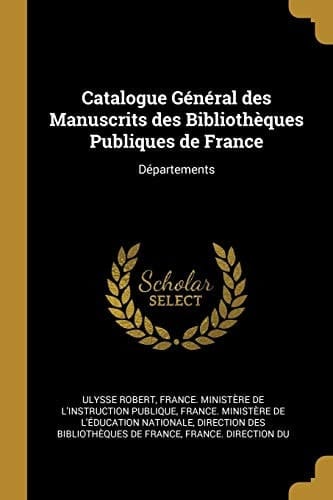 Catalogue Général Des Manuscrits Des Bibliothèques Publiques de France Départements