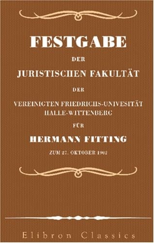 Festgabe der Juristischen Fakultät der Vereinigten Friedrich-Universität Halle-Wittenberg für Hermann Fitting zum 27. Oktober 1902