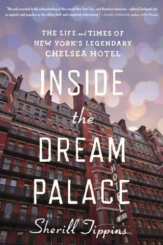 Inside the Dream Palace The Life and Times of New York's Legendary Chelsea Hotel