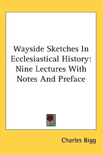 Wayside Sketches In Ecclesiastical History: Nine Lectures With Notes And Preface